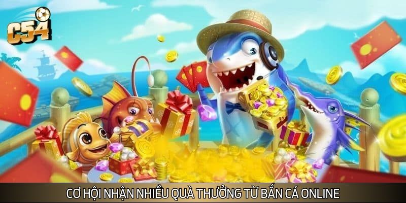 Cơ hội nhận nhiều quà thưởng từ bắn cá online