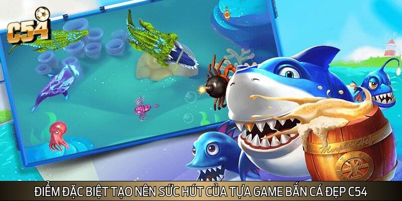 Điểm đặc biệt tạo nên sức hút của tựa game bắn cá đẹp C54