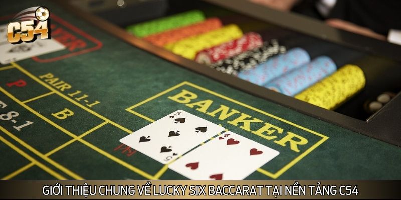 Giới thiệu chung về lucky six baccarat tại nền tảng C54