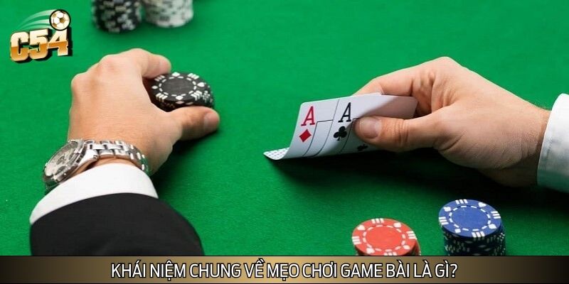 Khái niệm chung về mẹo chơi game bài là gì?