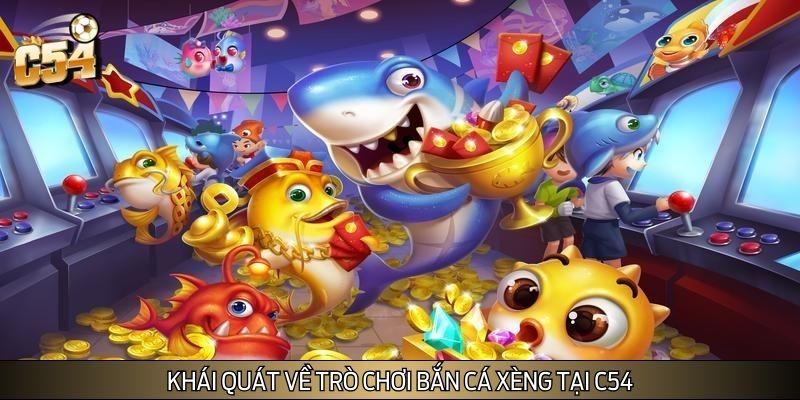 Khái quát về trò chơi bắn cá xèng tại C54