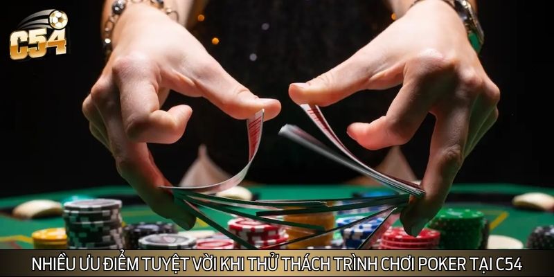 Nhiều ưu điểm tuyệt vời khi thử thách trình chơi Poker tại C54