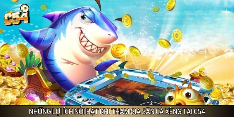 Những lợi ích nổi bật khi tham gia săn cá xèng tại C54