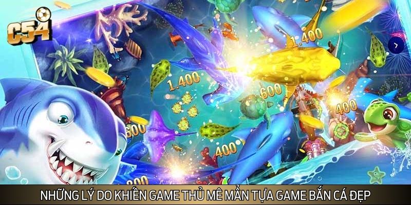Những lý do khiến game thủ mê mẩn tựa game bắn cá đẹp