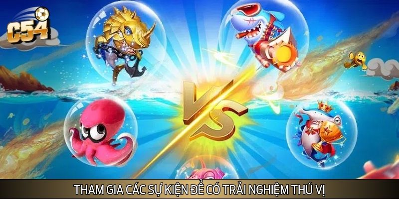 Tham gia các sự kiện để có trải nghiệm thú vị