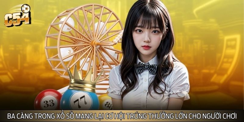 Ba càng trong xổ số mang lại cơ hội trúng thưởng lớn cho người chơi