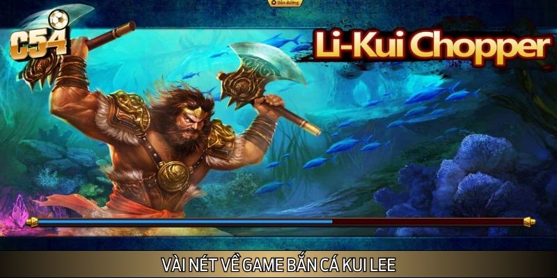 Bắn Cá Kui Lee còn được gọi với cái tên khác là Li - Kui Chopper