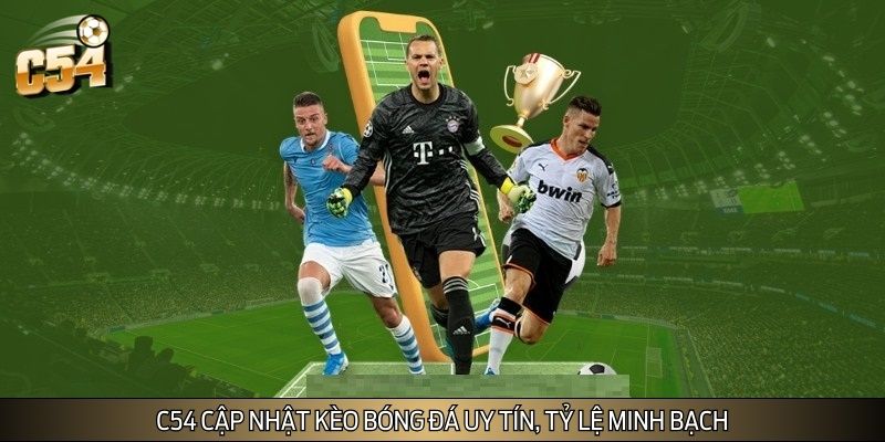 C54 cập nhật kèo bóng đá uy tín, tỷ lệ minh bạch
