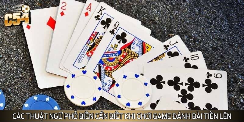 Các thuật ngữ phổ biến cần biết khi chơi game đánh bài Tiến lên Các thuật ngữ phổ biến cần biết khi chơi game đánh bài Tiến lên