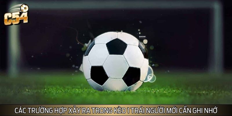 Các trường hợp xảy ra trong kèo 1 trái người mới cần ghi nhớ