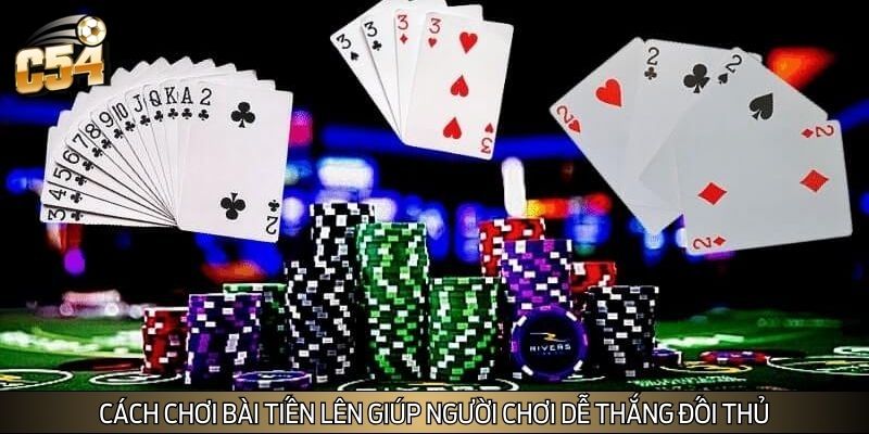Cách chơi bài tiến lên giúp người chơi dễ thắng đối thủ Cách chơi bài tiến lên giúp người chơi dễ thắng đối thủ