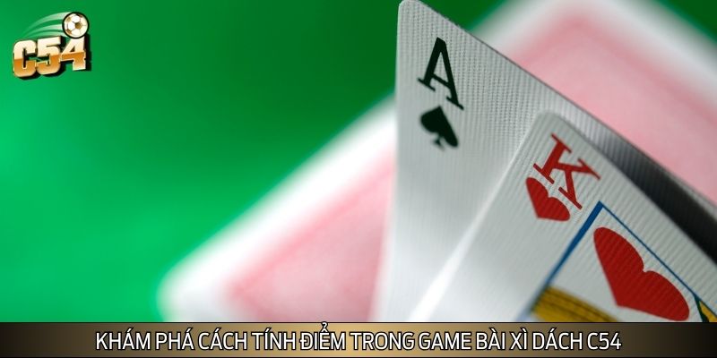 Khám phá cách tính điểm trong game bài xì dách C54 Khám phá cách tính điểm trong game bài xì dách C54