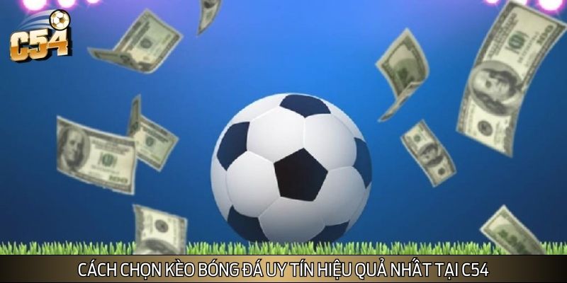 Cách chọn kèo bóng đá uy tín hiệu quả nhất tại C54