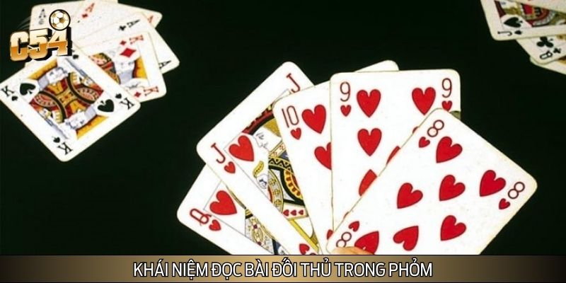 Tìm hiểu khái niệm đọc bài đối thủ trong Phỏm Tìm hiểu khái niệm đọc bài đối thủ trong Phỏm