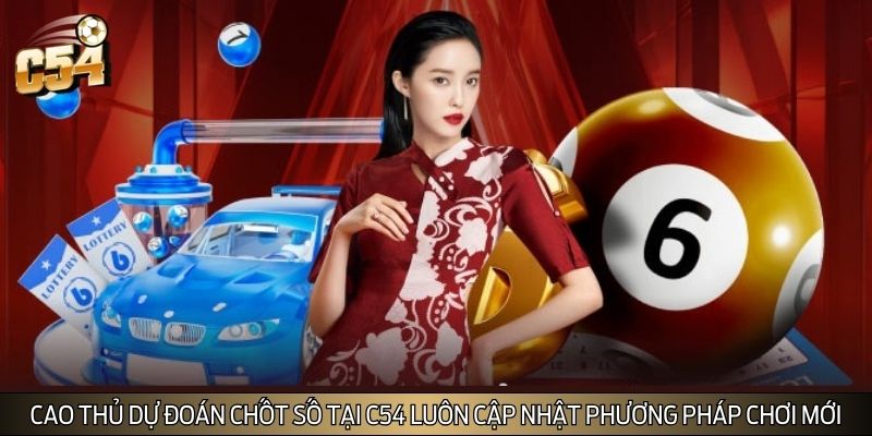 Cao thủ dự đoán chốt số tại C54 luôn cập nhật phương pháp chơi mới