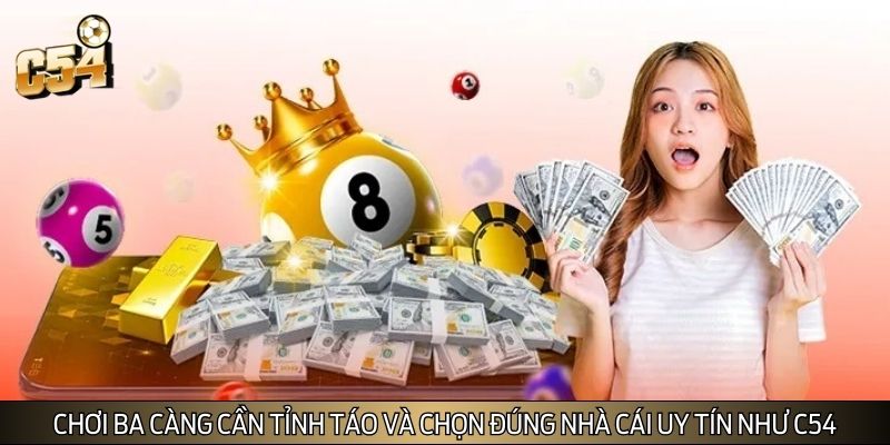 Chơi ba càng cần tỉnh táo và chọn đúng nhà cái uy tín như C54