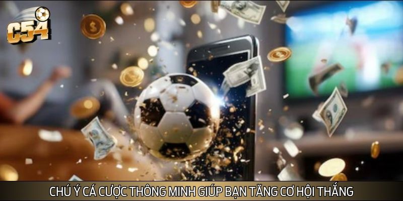 Chú ý cá cược thông minh giúp bạn tăng cơ hội thắng