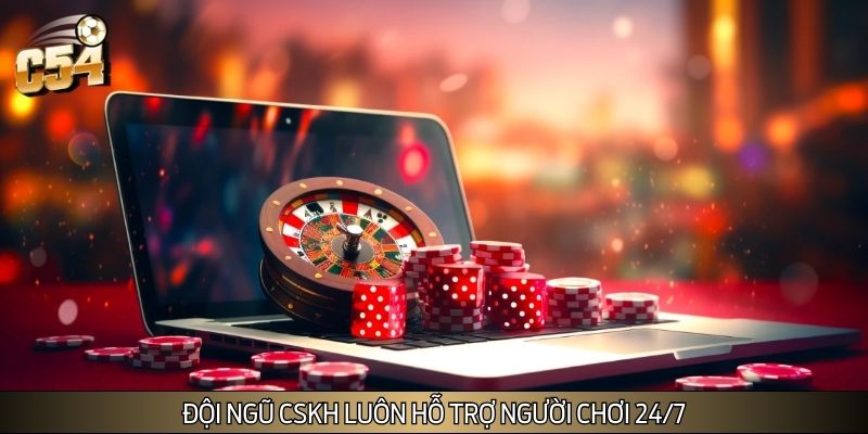 Đội ngũ CSKH luôn hỗ trợ người chơi 24/7