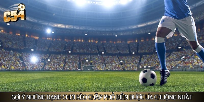 Gợi ý những dạng chơi kèo chấp phổ biến được ưa chuộng nhất Gợi ý những dạng chơi kèo chấp phổ biến được ưa chuộng nhất
