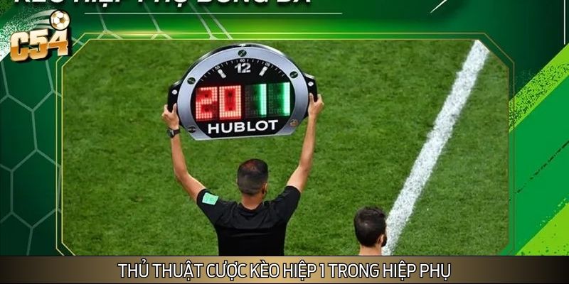 Cược ngay kèo hiệp 1 khi xảy ra hiệp phụ