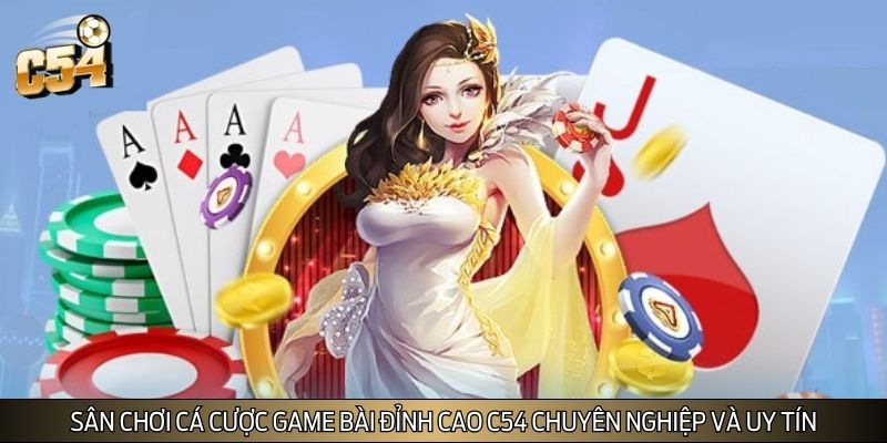 Sân chơi cá cược game bài đỉnh cao C54 chuyên nghiệp và uy tín