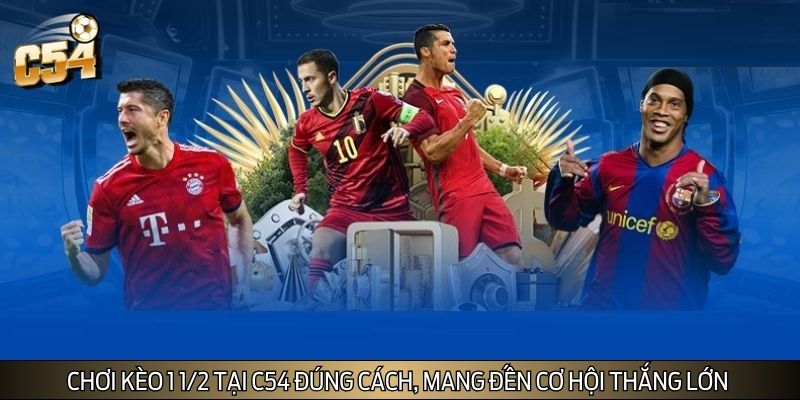 Chơi kèo 1 1/2 tại C54 đúng cách, mang đến cơ hội thắng lớn