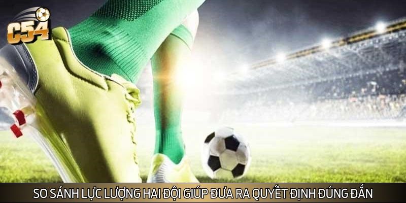 So sánh lực lượng hai đội giúp đưa ra quyết định đúng đắn